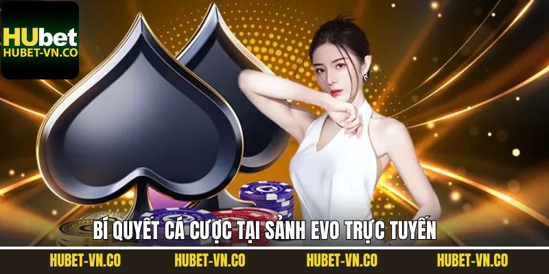 Bật mí những kinh nghiệm cá cược bất bại tại EVO trực tuyến