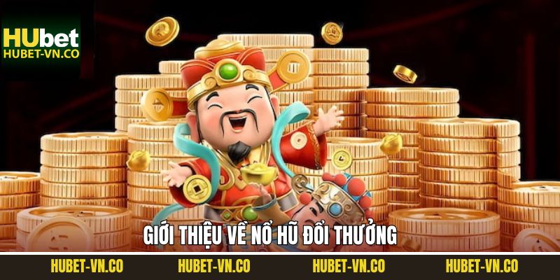 Tổng quan về game nổ hũ hấp dẫn tại Hubet