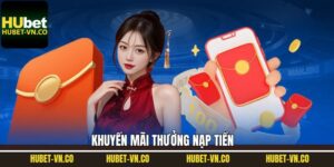 Thưởng Nạp Tiền - Nhận Quà Miễn Phí Lên Đến 100% Tại Hubet