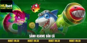 Askme Bắn Cá - Cơ Hội Săn Thưởng Số 1 Tại Nhà Cái Hubet