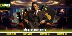 EVO Trực Tuyến - Sảnh Casino Trực Tuyến Đẳng Cấp Tại Hubet